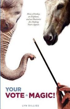 Paperback Your Vote is Magic!: Why a Donkey, an Elephant, and an Illusionist Are Making Voters Appear. Book