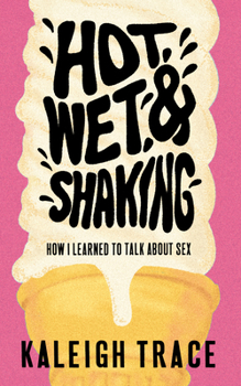 Paperback Hot, Wet, and Shaking: How I Learned to Talk about Sex Book