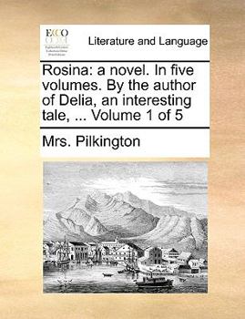 Paperback Rosina: A Novel. in Five Volumes. by the Author of Delia, an Interesting Tale, ... Volume 1 of 5 Book