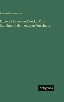 Molière's Leben und Werke: Vom Standpunkt der heutigen Forschung (German Edition)