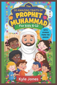 30 Amazing Traits of Prophet Muhammad for kids 6-12: With Wonderful Personality Traits to Learn From Prophet Mohammad, with a Collection of Thirty Tal