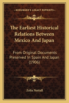 Paperback The Earliest Historical Relations Between Mexico And Japan: From Original Documents Preserved In Spain And Japan (1906) Book