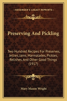 Paperback Preserving And Pickling: Two Hundred Recipes For Preserves, Jellies, Jams, Marmalades, Pickles, Relishes, And Other Good Things (1917) Book