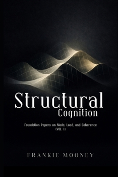 Paperback Structural Cognition: Foundation Papers on Mode, Load, and Coherence (Vol. I) Book
