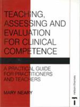 Paperback Teaching, Assessing and Evaluation for Clinical Competence: A Practical Guide for Practitioners and Teachers Book