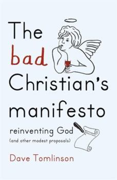 Hardcover The Bad Christian's Manifesto: How to Reinvent God (and Other Modest Proposals) Book