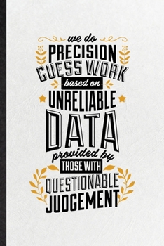 We Do Precision Guess Work Based on Unreliable Data Provided by Those with Questionable Judgement: Funny Blank Lined Notebook/ Journal For Economist ... Graphic Birthday Gift Modern 6x9 110 Pages