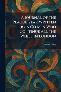 A Journal of the Plague Year Written by a Citizen Who Continue All the While in London