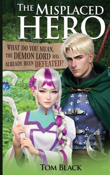 Hardcover The Misplaced Hero: What Do You Mean, the Demon Lord Has Already Been Defeated? Book