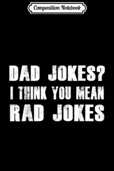 Paperback Composition Notebook: Dad Jokes I Think You Mean Rad Jokes Gift Journal/Notebook Blank Lined Ruled 6x9 100 Pages Book