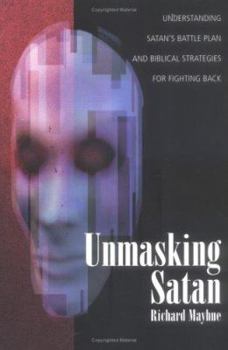 Paperback Unmasking Satan: Understanding Satan's Battle Plan and Biblical Strategies for Fighting Back Book