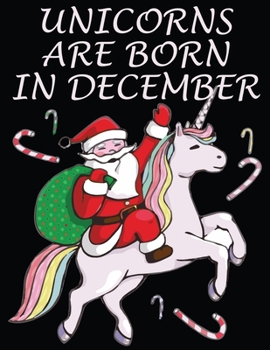 Paperback Unicorn are Born In December: Amazing Christmas Notebook for all ages Unicorn lover (Composition Book, Journal) (8.5 x 11 Large) Book