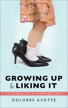 Paperback Growing Up & Liking It: 13 Steps to a Happier Self Book