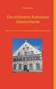 Die schönsten Rathäuser Deutschlands: Meine Liste der 100 sehenswertesten Rathäuser in Deutschland (German Edition)