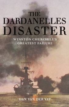 Paperback The Dardanelles Disaster: Winston Churchill's Greatest Failure. Dan Van Der Vat Book