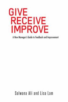 Paperback Give Receive Improve: A New Manager's Guide to Feedback and Improvement Book