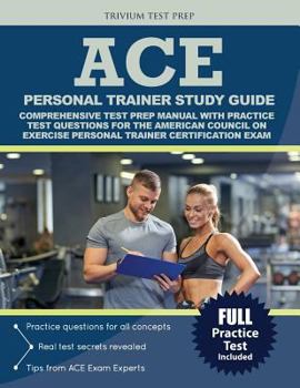 ACE Personal Trainer Study Guide: Comprehensive Test Prep Manual with Practice Test Questions for the American Council on Exercise Personal Trainer Certification Exam