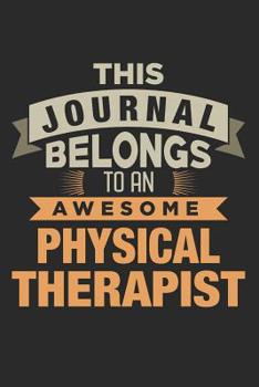 Paperback This Journal Belongs To An Awesome Physical Therapist: 6x9 Ruled Notebook, Journal, Daily Diary, Organizer, Planner Book
