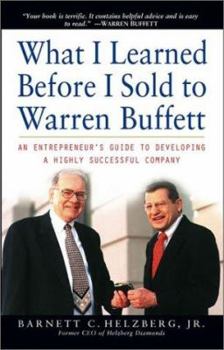 Hardcover What I Learned Before I Sold to Warren Buffett: An Entrepreneur's Guide to Developing a Highly Successful Company Book
