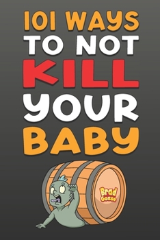 Paperback 101 Ways To NOT Kill Your Baby: Cautionary tales for new parents Book