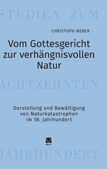 Vom Gottesgericht zur verhängnisvollen Natur: Darstellung und Bewältigung von Naturkatastrophen im 18. Jahrhundert (German Edition)