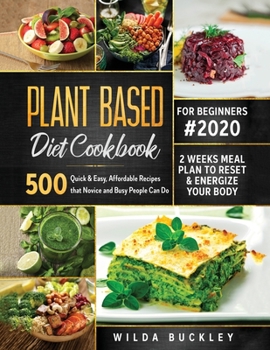 Paperback Plant Based Diet Cookbook for Beginners #2020: 500 Quick & Easy, Affordable Recipes that Novice and Busy People Can Do 2 Weeks Meal Plan to Reset and Book