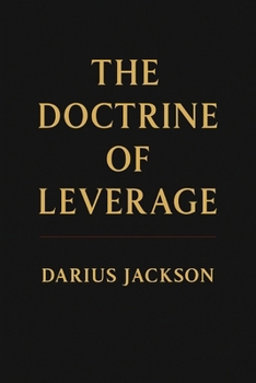 Paperback The Doctrine of Leverage: How Power, Access, and Positioning Create Wealth Book