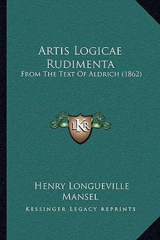 Paperback Artis Logicae Rudimenta: From The Text Of Aldrich (1862) Book