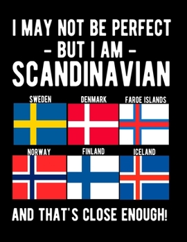 Paperback I May Not Be Perfect But I Am Scandinavian And That's Close Enough: Scandinavian Family Heritage 8.5x11 Blank Lined Notebook Scandinavian Flag Scandin Book