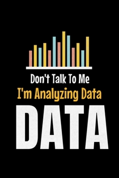Paperback Don't Talk To Me I'm Analyzing Data Data: Blank Lined Journal Gift For Computer Data Science Related People. Book