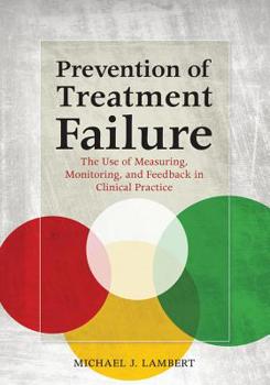 Hardcover Prevention of Treatment Failure: The Use of Measuring, Monitoring, and Feedback in Clinical Practice Book