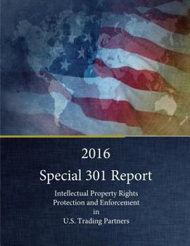 Paperback 2016 Special 301 Report: Intellectual Property Rights Protection and Enforcement in U.S. Trading Partners Book
