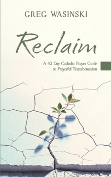 Reclaim: A 40 Day Catholic Prayer Guide to Prayerful Transformation