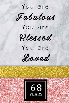 You Are Fabulous Blessed And Loved: Lined Journal / Notebook - Rose Gold 68th Birthday Gift For Women - Fun And Practical Alternative to a Card - Impactful 68 Years Old Wishes -