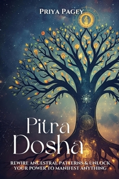 PITRA DOSHA: Rewire Ancestral Patterns and Unlock Your Power To Manifest Anything (Holistic Indian Astrology)