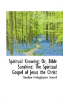 Paperback Spiritual Knowing; Or, Bible Sunshine: The Spiritual Gospel of Jesus the Christ Book