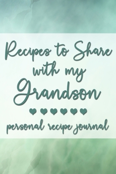 Recipes to Share With My Grandson: Personal Recipe Journal | A Family Heirloom Notebook to Share Special Handwritten Recipes with Those Who Mean the Most to You | MAKES A GREAT GIFT!