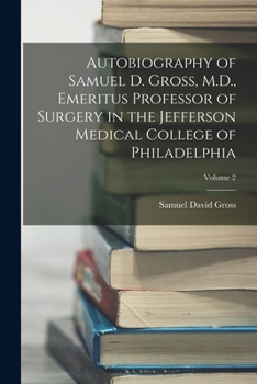 Paperback Autobiography of Samuel D. Gross, M.D., Emeritus Professor of Surgery in the Jefferson Medical College of Philadelphia; Volume 2 Book