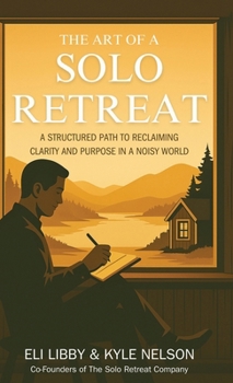Hardcover The Art of a Solo Retreat: A Structured Path to Reclaiming Clarity and Purpose in a Noisy World Book