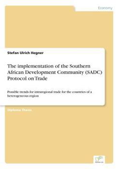 Paperback The implementation of the Southern African Development Community (SADC) Protocol on Trade: Possible trends for intraregional trade for the countries o Book