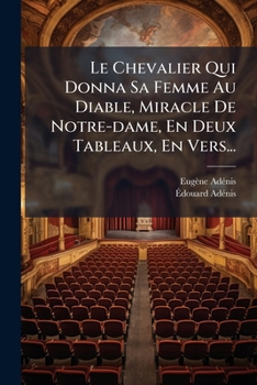 Le Chevalier Qui Donna Sa Femme Au Diable, Miracle De Notre-dame, En Deux Tableaux, En Vers... (French Edition)