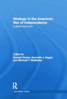 Strategy in the American War of Independence: A Global Approach (Cass Military Studies)