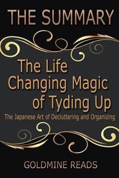 The Summary of The Life Changing Magic of Tyding Up: Based on the Book by Marie Kondo: The Japanese Art of Decluttering and Organizing