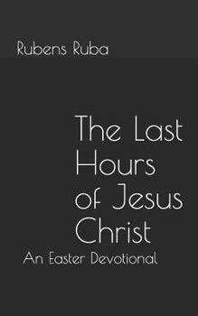 Paperback The Last Hours of Jesus Christ: An Easter Devotional Book