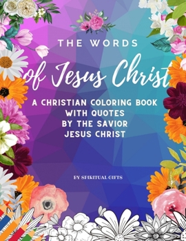 Paperback The Words of Jesus Christ: A Christian Coloring Book for Adults and Teens with Quotes By the Savior Jesus Christ Book