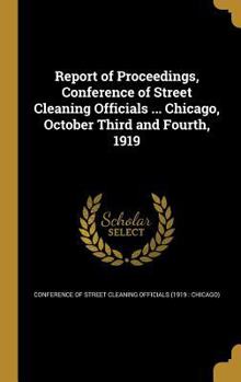 Report of Proceedings, Conference of Street Cleaning Officials ... Chicago, October Third and Fourth, 1919