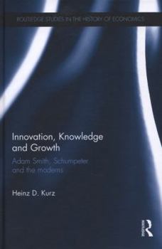 Hardcover Innovation, Knowledge and Growth: Adam Smith, Schumpeter and the Moderns Book