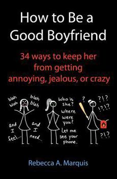 Paperback How to Be a Good Boyfriend: 34 ways to keep her from getting annoying, jealous, or crazy Book