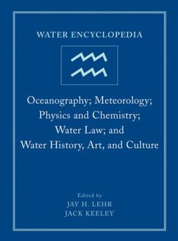 Water Encyclopedia: Oceanography; Meteorology; Physics and Chemistry; Water Law; and Water History, Art, and Culture (Water Encyclopedia)