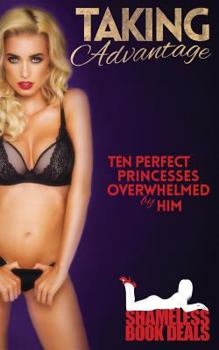 Paperback Taking Advantage: Ten Perfect Princesses Overwhelmed by Him Book